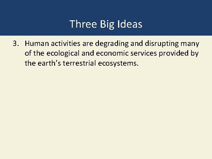 Three Big Ideas 3. Human activities are degrading and disrupting many of the ecological
