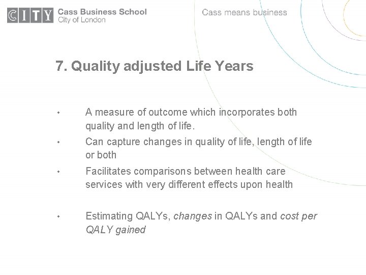 7. Quality adjusted Life Years • A measure of outcome which incorporates both quality