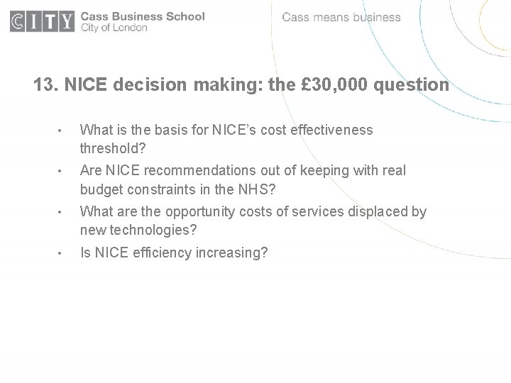 13. NICE decision making: the £ 30, 000 question • What is the basis