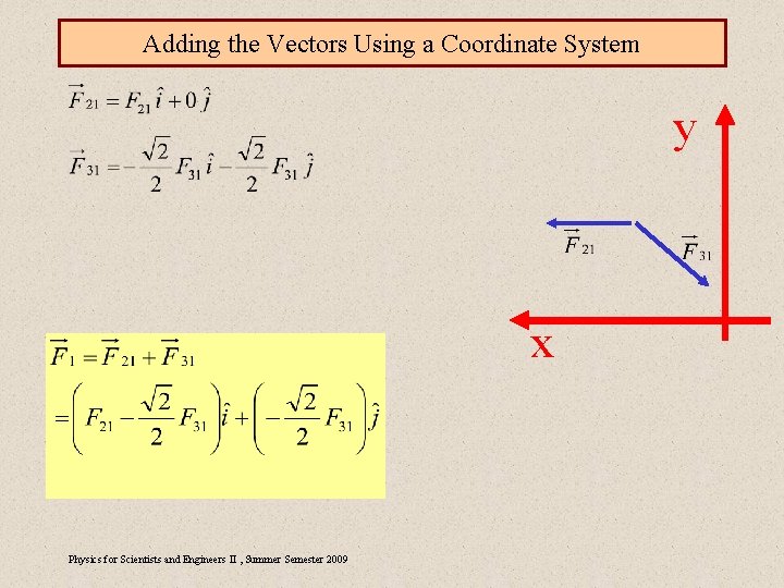 Adding the Vectors Using a Coordinate System y x Physics for Scientists and Engineers
