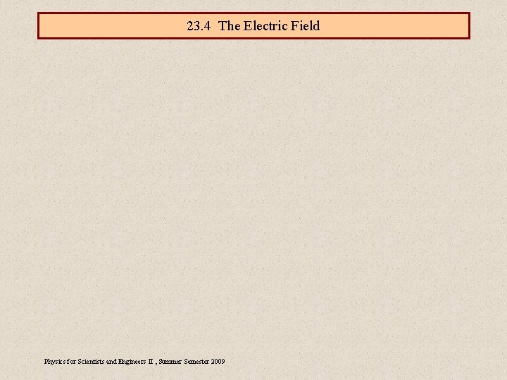 23. 4 The Electric Field Physics for Scientists and Engineers II , Summer Semester