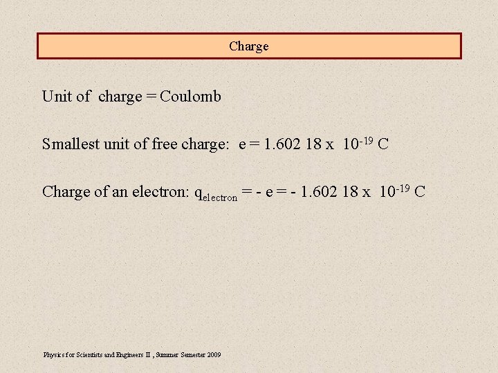Charge Unit of charge = Coulomb Smallest unit of free charge: e = 1.