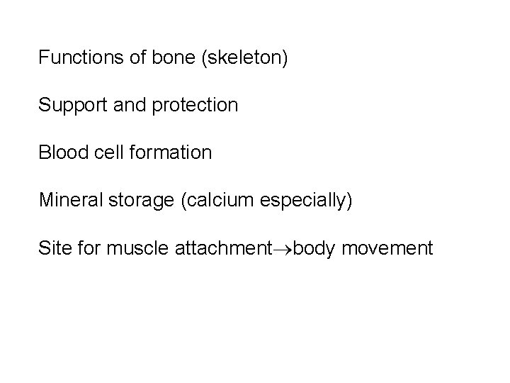 Functions of bone (skeleton) Support and protection Blood cell formation Mineral storage (calcium especially)