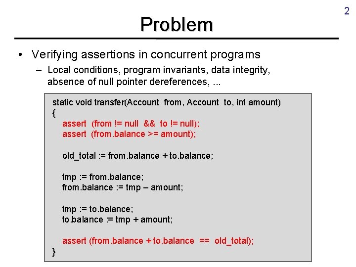 Problem • Verifying assertions in concurrent programs – Local conditions, program invariants, data integrity,