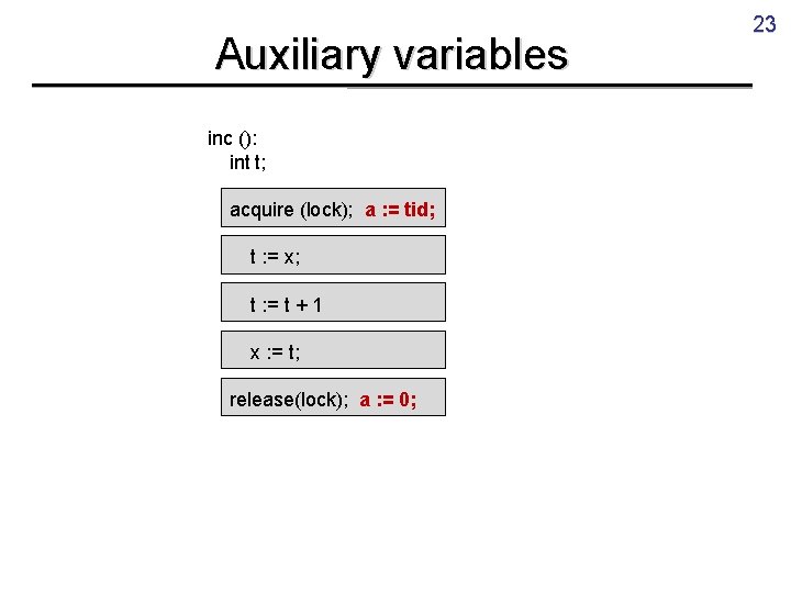 Auxiliary variables inc (): int t; acquire (lock); a : = tid; t :