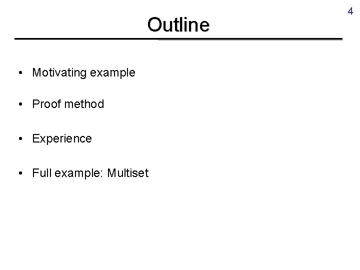 Outline • Motivating example • Proof method • Experience • Full example: Multiset 4