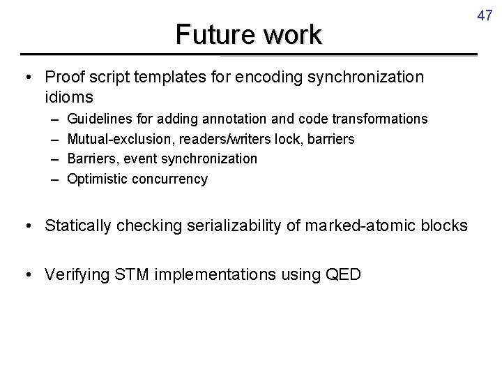 Future work • Proof script templates for encoding synchronization idioms – – Guidelines for