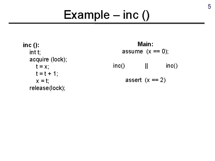 5 Example – inc (): int t; acquire (lock); t = x; t =