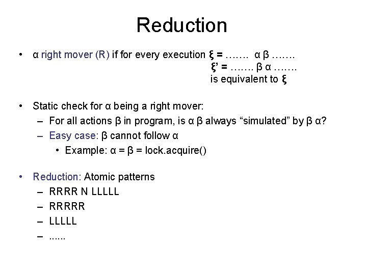 Reduction • α right mover (R) if for every execution ξ = ……. α