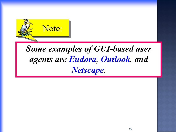 Note: Some examples of GUI-based user agents are Eudora, Outlook, and Netscape. 15 