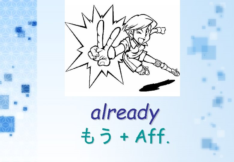 already もう + Aff. 