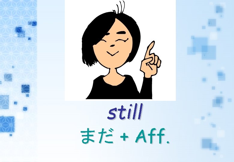 still まだ + Aff. 