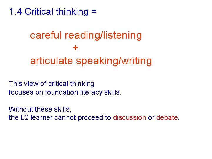 1. 4 Critical thinking = careful reading/listening + articulate speaking/writing This view of critical