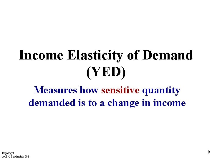 Income Elasticity of Demand (YED) Measures how sensitive quantity demanded is to a change