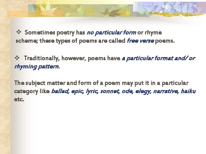 v Sometimes poetry has no particular form or rhyme scheme; these types of poems