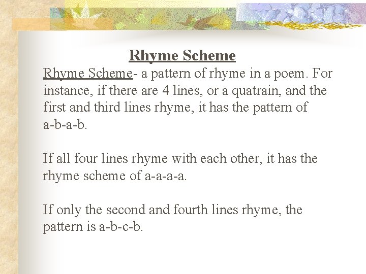 Rhyme Scheme- a pattern of rhyme in a poem. For instance, if there are