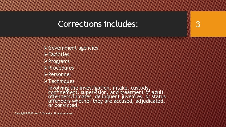 Corrections includes: ØGovernment agencies ØFacilities ØPrograms ØProcedures ØPersonnel ØTechniques Involving the investigation, intake, custody, Corrections includes: ØGovernment agencies ØFacilities ØPrograms ØProcedures ØPersonnel ØTechniques Involving the investigation, intake, custody,