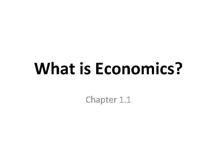 What is Economics? Chapter 1. 1 