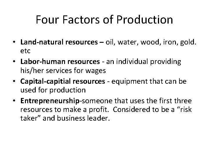Four Factors of Production • Land-natural resources – oil, water, wood, iron, gold. etc
