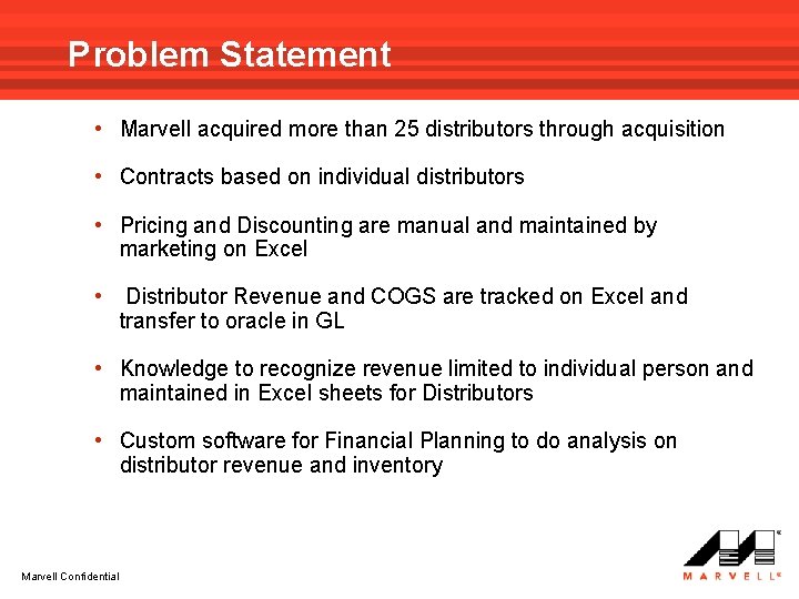Problem Statement • Marvell acquired more than 25 distributors through acquisition • Contracts based