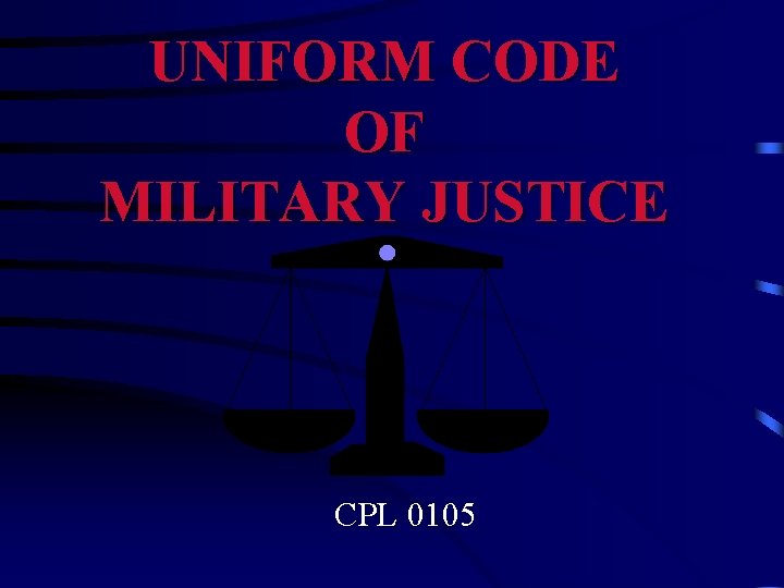 UNIFORM CODE OF MILITARY JUSTICE CPL 0105 UNIFORM CODE OF MILITARY JUSTICE CPL 0105