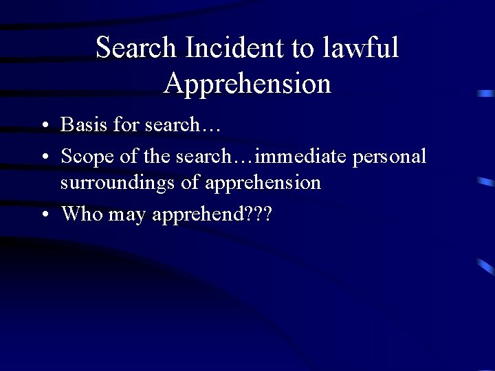 Search Incident to lawful Apprehension • Basis for search… • Scope of the search…immediate Search Incident to lawful Apprehension • Basis for search… • Scope of the search…immediate