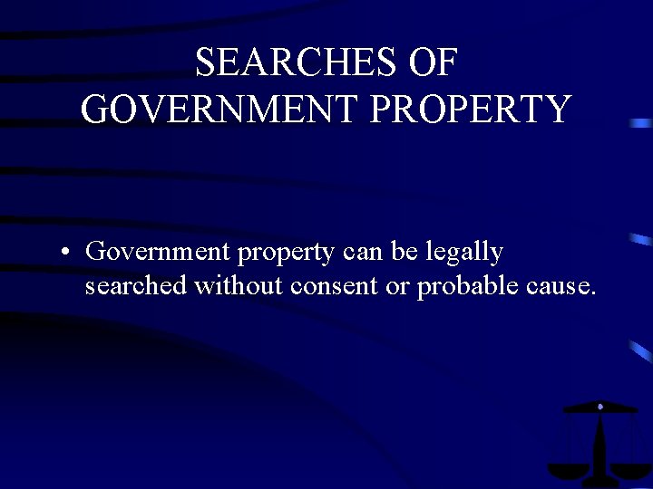 SEARCHES OF GOVERNMENT PROPERTY • Government property can be legally searched without consent or SEARCHES OF GOVERNMENT PROPERTY • Government property can be legally searched without consent or