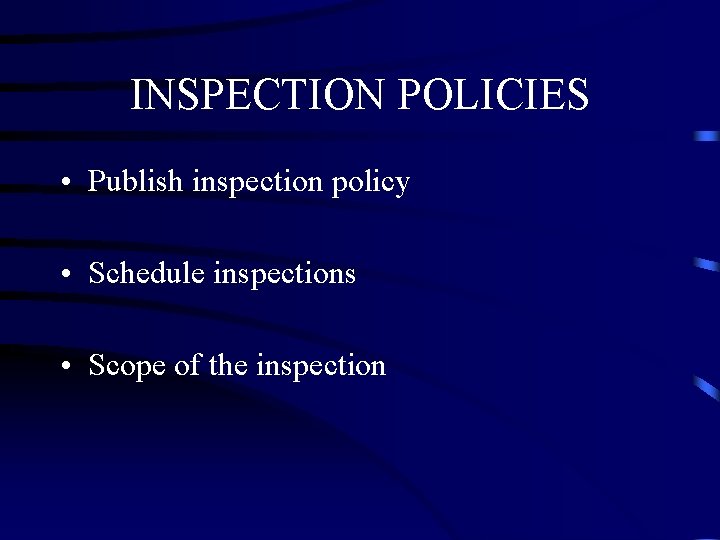 INSPECTION POLICIES • Publish inspection policy • Schedule inspections • Scope of the inspection INSPECTION POLICIES • Publish inspection policy • Schedule inspections • Scope of the inspection
