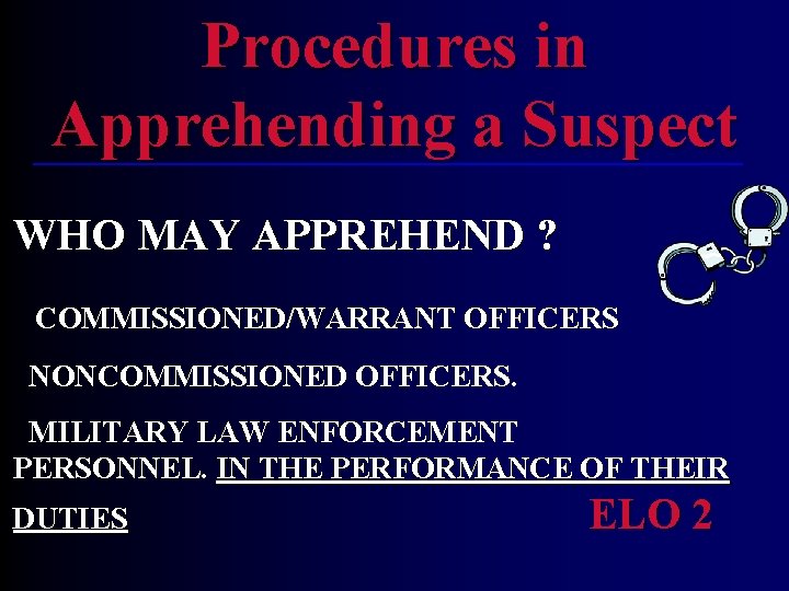 Procedures in Apprehending a Suspect WHO MAY APPREHEND ? COMMISSIONED/WARRANT OFFICERS NONCOMMISSIONED OFFICERS. MILITARY Procedures in Apprehending a Suspect WHO MAY APPREHEND ? COMMISSIONED/WARRANT OFFICERS NONCOMMISSIONED OFFICERS. MILITARY
