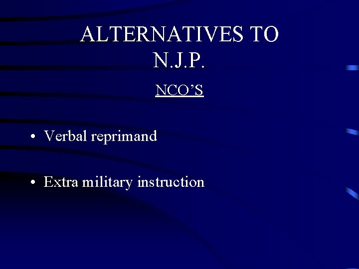 ALTERNATIVES TO N. J. P. NCO’S • Verbal reprimand • Extra military instruction ALTERNATIVES TO N. J. P. NCO’S • Verbal reprimand • Extra military instruction