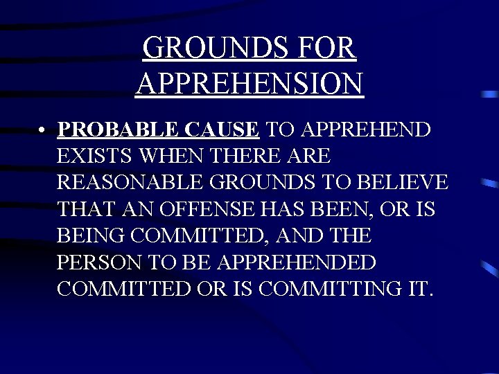 GROUNDS FOR APPREHENSION • PROBABLE CAUSE TO APPREHEND EXISTS WHEN THERE ARE REASONABLE GROUNDS GROUNDS FOR APPREHENSION • PROBABLE CAUSE TO APPREHEND EXISTS WHEN THERE ARE REASONABLE GROUNDS