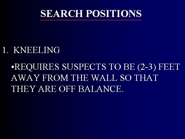 SEARCH POSITIONS 1. KNEELING • REQUIRES SUSPECTS TO BE (2 -3) FEET AWAY FROM SEARCH POSITIONS 1. KNEELING • REQUIRES SUSPECTS TO BE (2 -3) FEET AWAY FROM