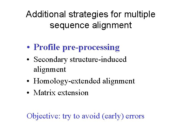 Additional strategies for multiple sequence alignment • Profile pre-processing • Secondary structure-induced alignment •