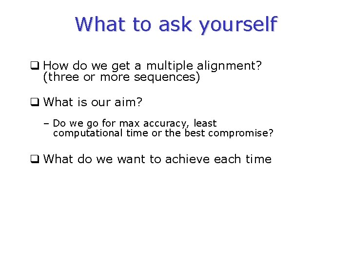 What to ask yourself q How do we get a multiple alignment? (three or