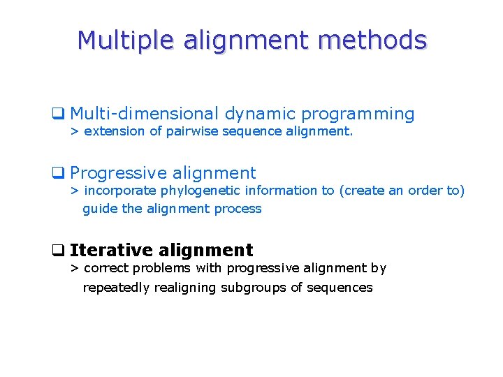 Multiple alignment methods q Multi-dimensional dynamic programming > extension of pairwise sequence alignment. q
