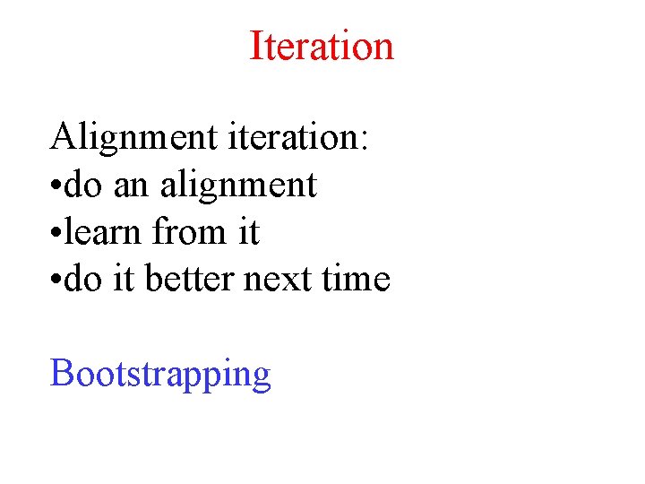Iteration Alignment iteration: • do an alignment • learn from it • do it