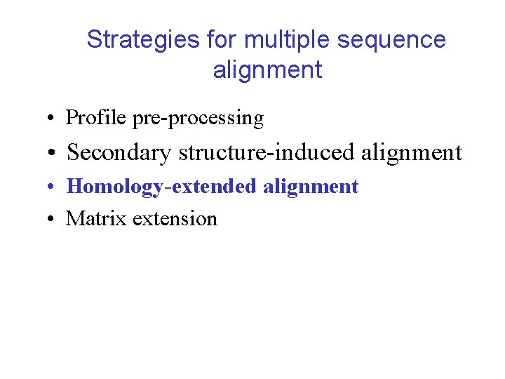 Strategies for multiple sequence alignment • Profile pre-processing • Secondary structure-induced alignment • Homology-extended