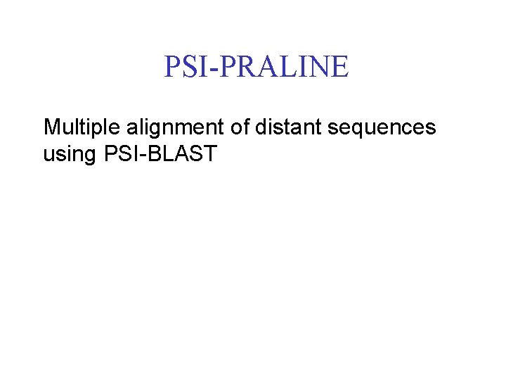 PSI-PRALINE Multiple alignment of distant sequences using PSI-BLAST 