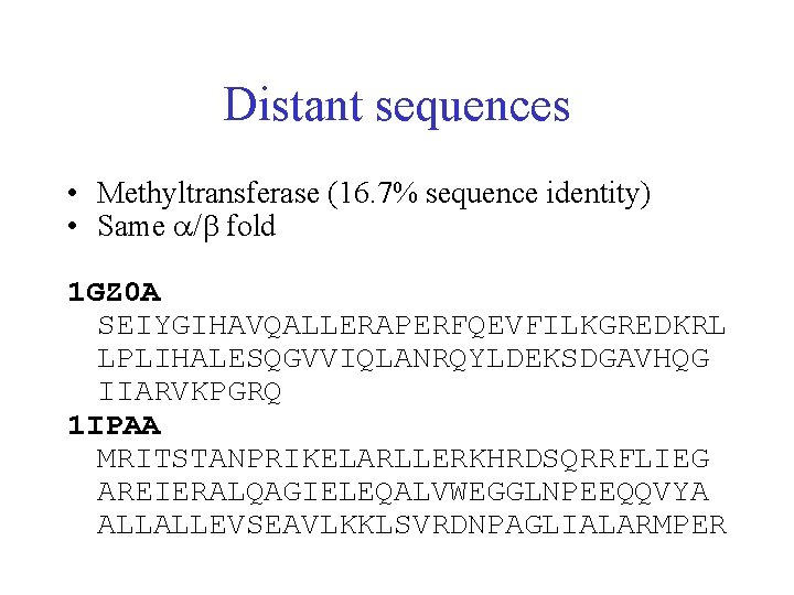 Distant sequences • Methyltransferase (16. 7% sequence identity) • Same a/b fold 1 GZ