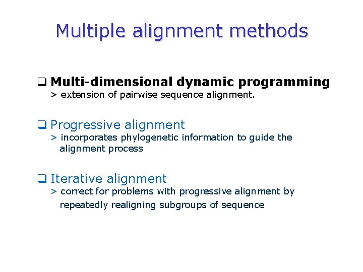 Multiple alignment methods q Multi-dimensional dynamic programming > extension of pairwise sequence alignment. q