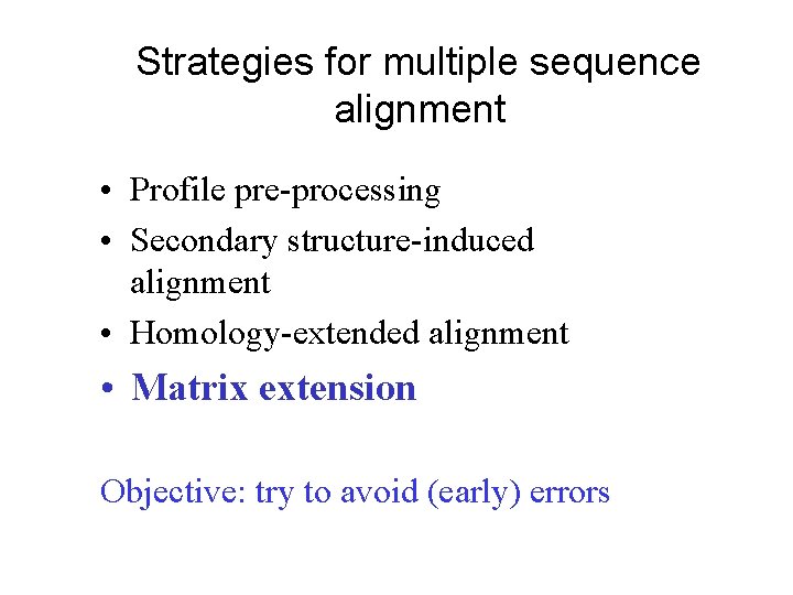 Strategies for multiple sequence alignment • Profile pre-processing • Secondary structure-induced alignment • Homology-extended