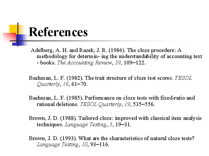 References Adelberg, A. H. and Razek, J. R. (1984). The cloze procedure: A methodology