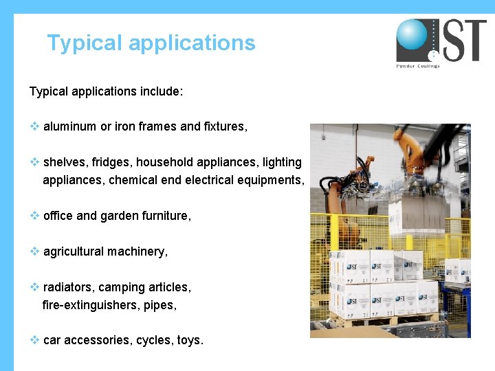 Typical applications include: v aluminum or iron frames and fixtures, v shelves, fridges, household