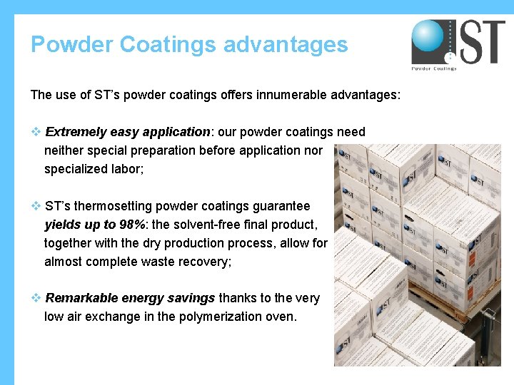 Powder Coatings advantages The use of ST’s powder coatings offers innumerable advantages: v Extremely