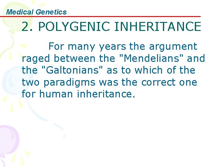 Medical Genetics 2. POLYGENIC INHERITANCE For many years the argument raged between the "Mendelians"