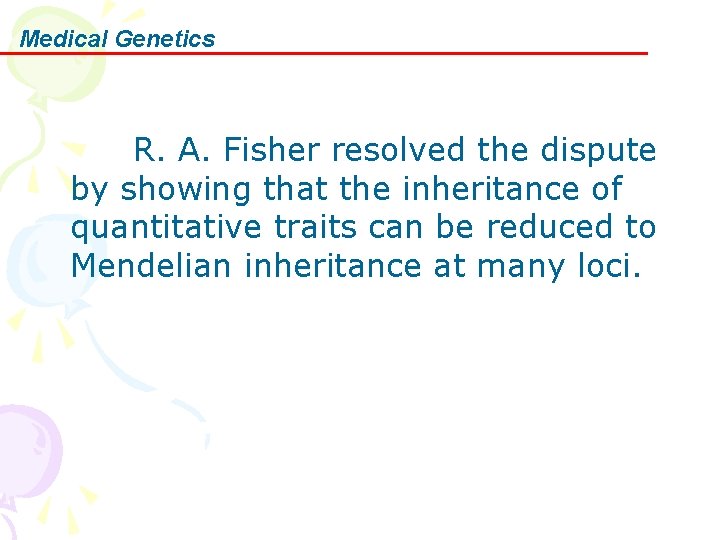 Medical Genetics R. A. Fisher resolved the dispute by showing that the inheritance of