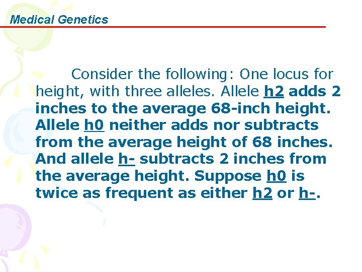 Medical Genetics Consider the following: One locus for height, with three alleles. Allele h