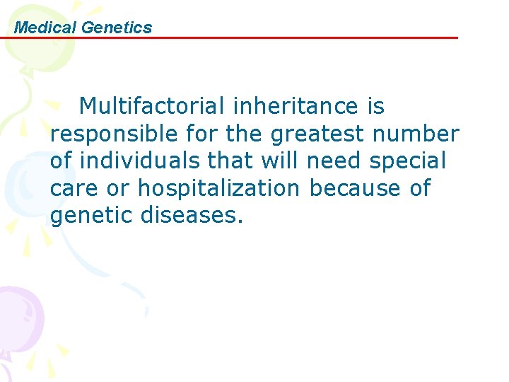 Medical Genetics Multifactorial inheritance is responsible for the greatest number of individuals that will
