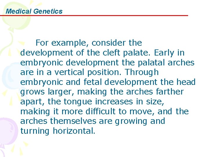 Medical Genetics For example, consider the development of the cleft palate. Early in embryonic