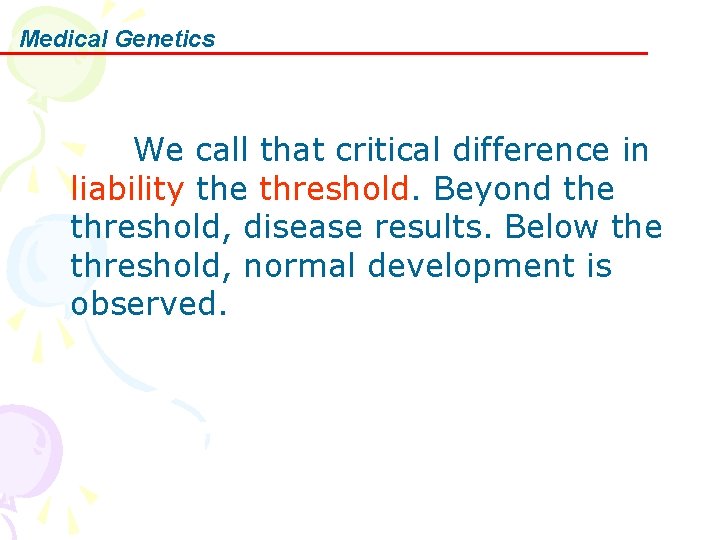Medical Genetics We call that critical difference in liability the threshold. Beyond the threshold,